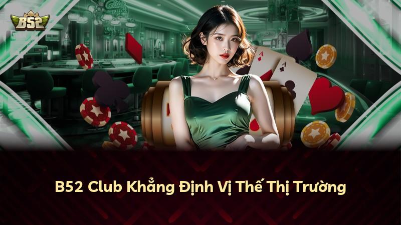 B52 Club Khẳng Định Vị Thế Thị Trường