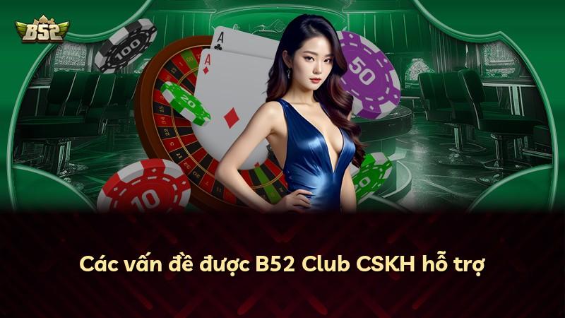 Các vấn đề được B52 Club CSKH hỗ trợ