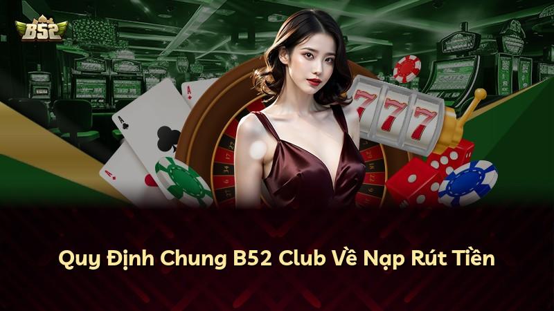 Quy Định Chung B52 Club Về Nạp Rút Tiền