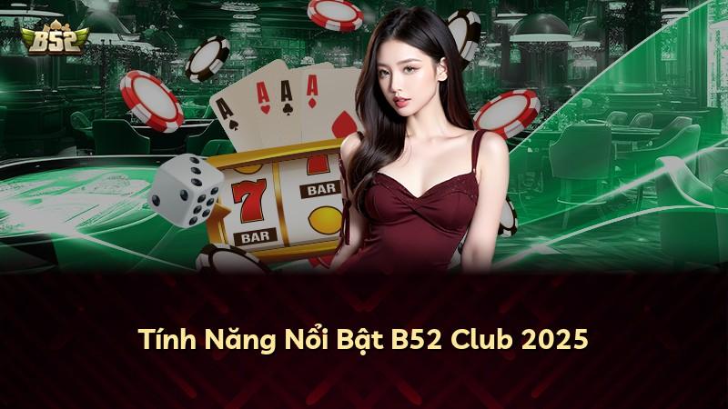 Tính Năng Nổi Bật B52 Club 2025