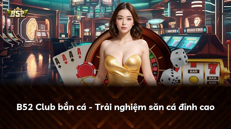 B52 Club bắn cá - Trải nghiệm săn cá đỉnh cao