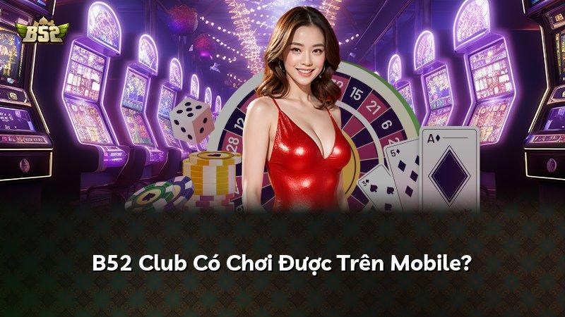 B52 Club Có Chơi Được Trên Mobile?
