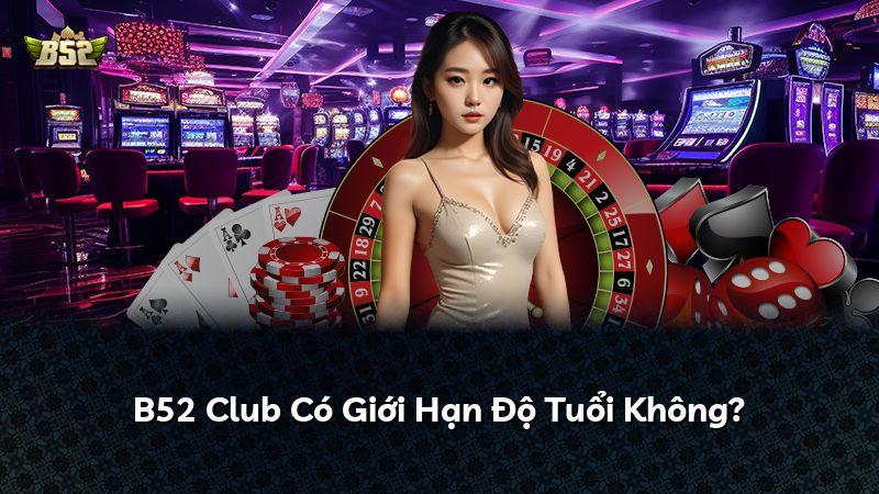 B52 Club Có Giới Hạn Độ Tuổi Không?