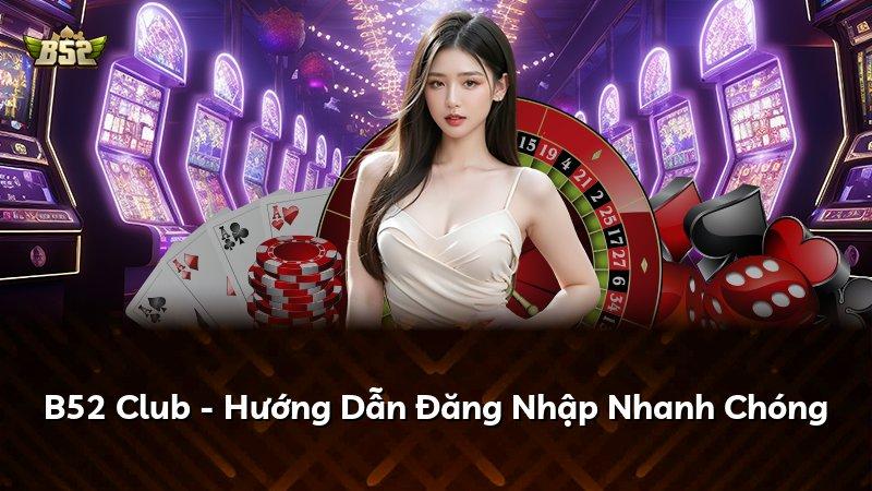 B52 Club - Hướng Dẫn Đăng Nhập Nhanh Chóng