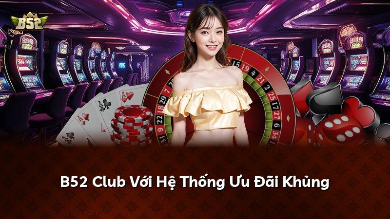 B52 Club Với Hệ Thống Ưu Đãi Khủng