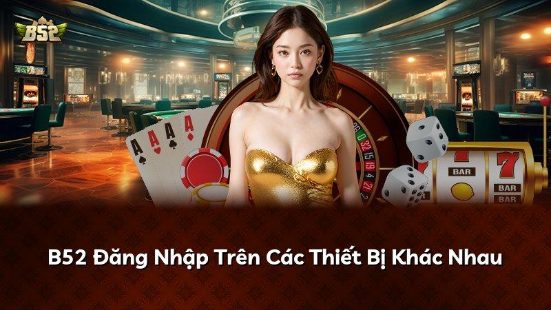 B52 Đăng Nhập Trên Các Thiết Bị Khác Nhau
