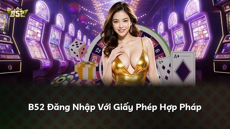 B52 Đăng Nhập Với Giấy Phép Hợp Pháp