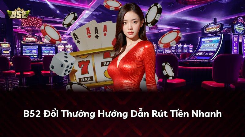 B52 Đổi Thưởng Hướng Dẫn Rút Tiền Nhanh