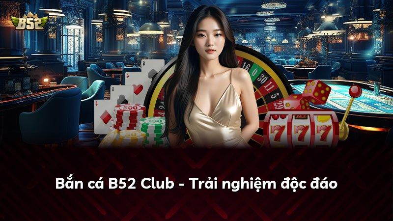 Bắn cá B52 Club - Trải nghiệm độc đáo