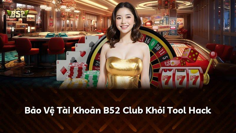 Bảo Vệ Tài Khoản B52 Club Khỏi Tool Hack