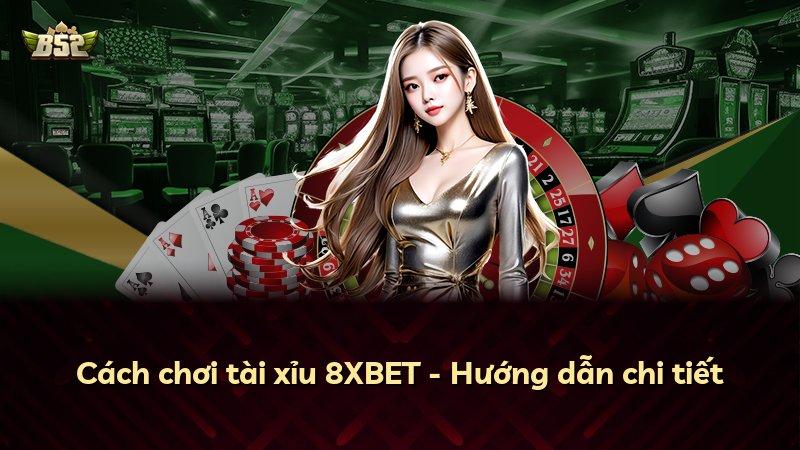 Cách chơi tài xỉu 8XBET - Hướng dẫn chi tiết