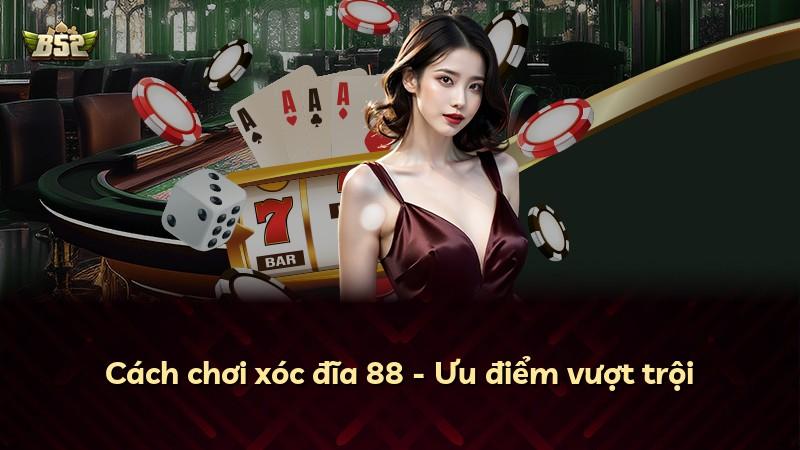 Cách chơi xóc đĩa 88 - Ưu điểm vượt trội