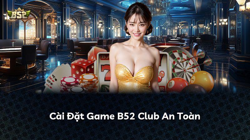 Cài Đặt Game B52 Club An Toàn