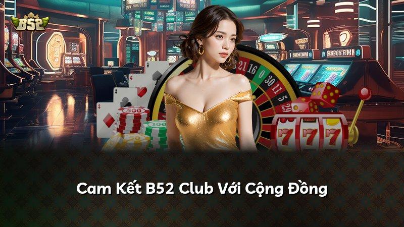 Cam Kết B52 Club Với Cộng Đồng