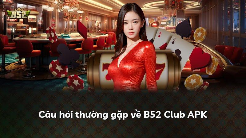 Câu hỏi thường gặp về B52 Club APK