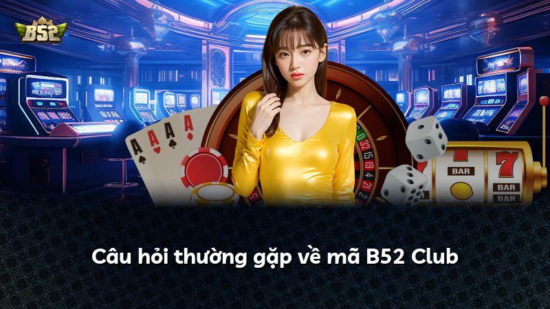 Câu hỏi thường gặp về mã B52 Club