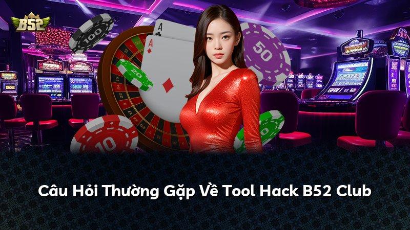 Câu Hỏi Thường Gặp Về Tool Hack B52 Club