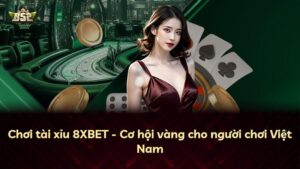 Chơi tài xỉu 8XBET – Cơ hội vàng cho người chơi Việt Nam