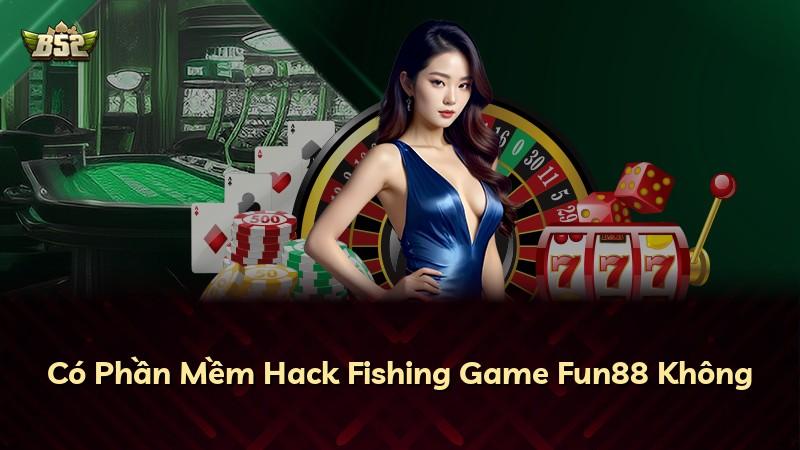 Có Phần Mềm Hack Fishing Game Fun88 Không