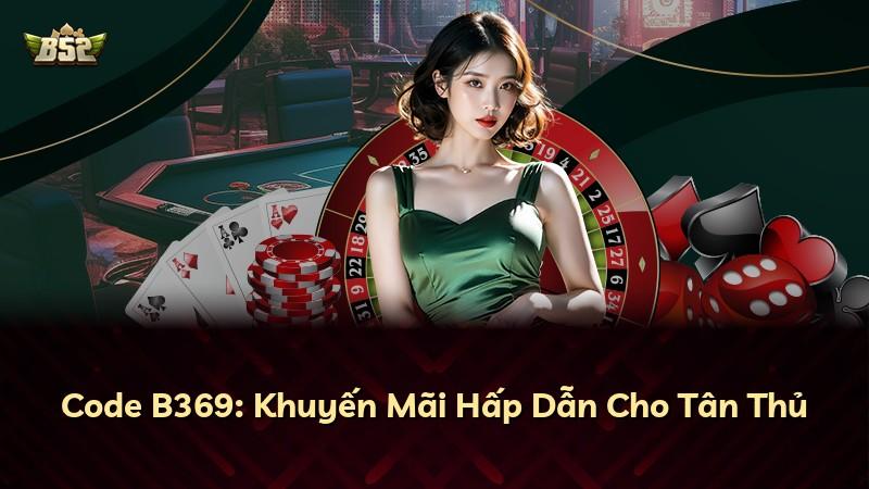 Code B369: Khuyến Mãi Hấp Dẫn Cho Tân Thủ