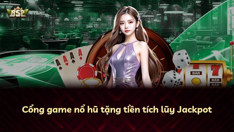Cổng game nổ hũ tặng tiền tích lũy Jackpot