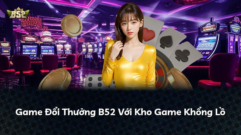 Game Đổi Thưởng B52 Với Kho Game Khổng Lồ