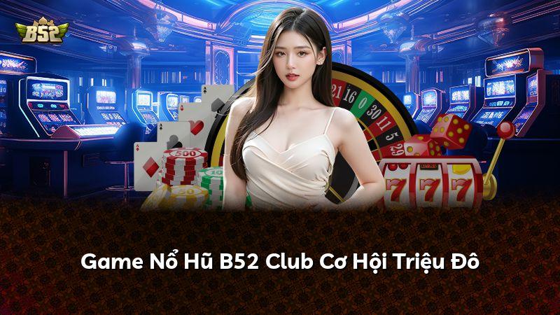 Game Nổ Hũ B52 Club Cơ Hội Triệu Đô