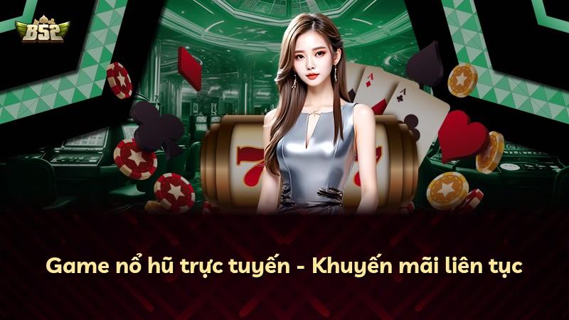 Game nổ hũ trực tuyến - Khuyến mãi liên tục