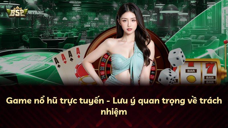Game nổ hũ trực tuyến - Lưu ý quan trọng về trách nhiệm
