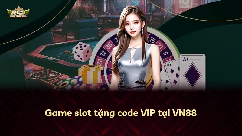 Game slot tặng code VIP tại VN88