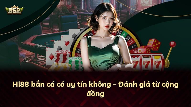 Hi88 bắn cá có uy tín không - Đánh giá từ cộng đồng