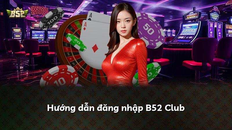 Hướng dẫn đăng nhập B52 Club