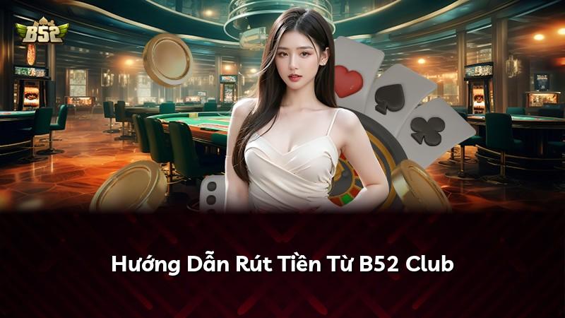 Hướng Dẫn Rút Tiền Từ B52 Club