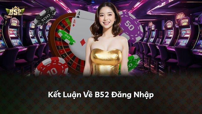 Kết Luận Về B52 Đăng Nhập
