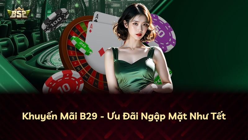 Khuyến Mãi B29 - Ưu Đãi Ngập Mặt Như Tết