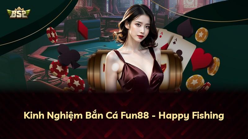 Kinh Nghiệm Bắn Cá Fun88 - Happy Fishing