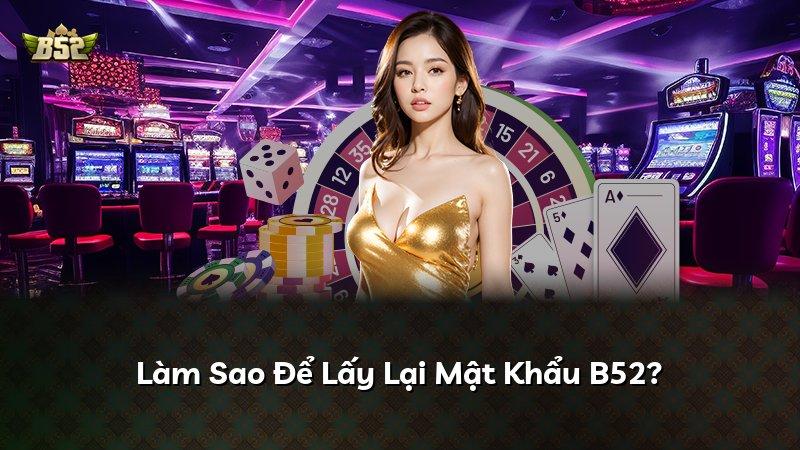 Làm Sao Để Lấy Lại Mật Khẩu B52?