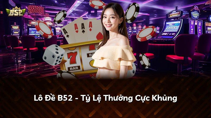 Lô Đề B52 - Tỷ Lệ Thưởng Cực Khủng