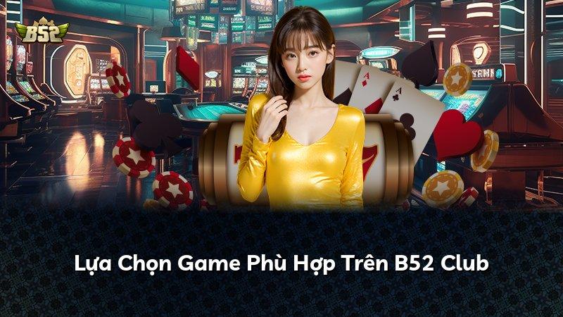 Lựa Chọn Game Phù Hợp Trên B52 Club