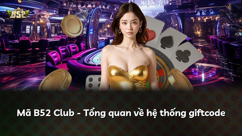 Mã B52 Club - Tổng quan về hệ thống giftcode