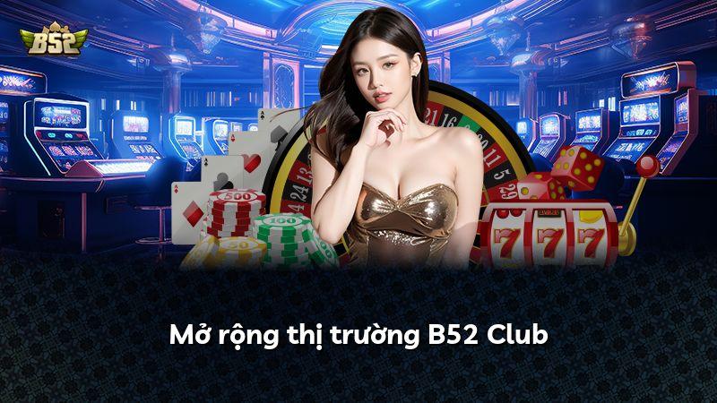 Mở rộng thị trường B52 Club