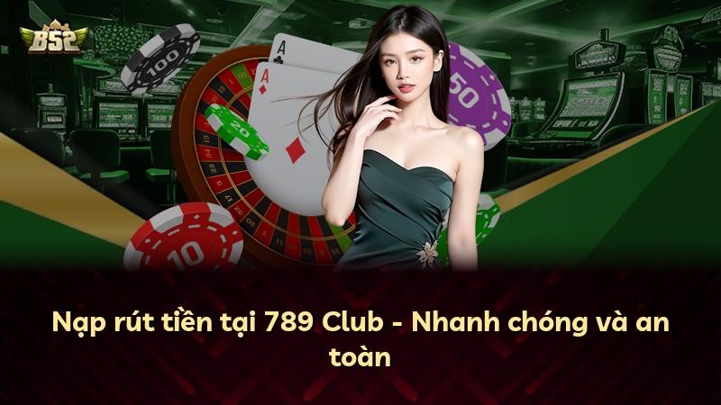 Nạp rút tiền tại 789 Club - Nhanh chóng và an toàn