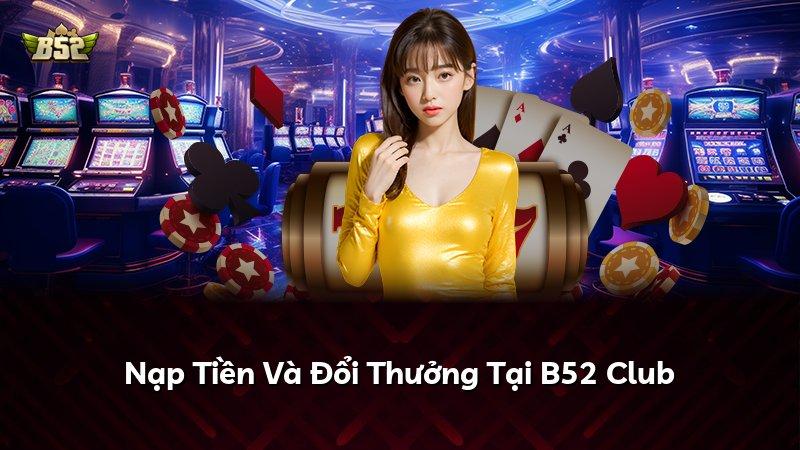 Nạp Tiền Và Đổi Thưởng Tại B52 Club