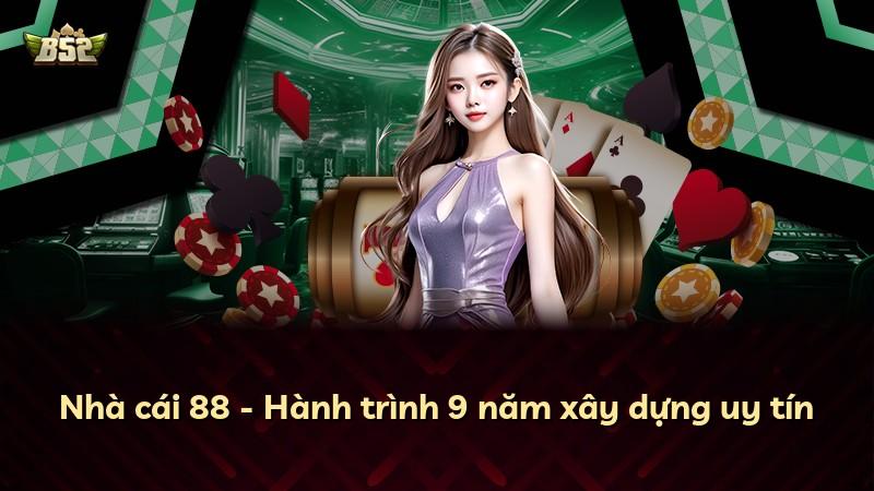 Nhà cái 88 - Hành trình 9 năm xây dựng uy tín