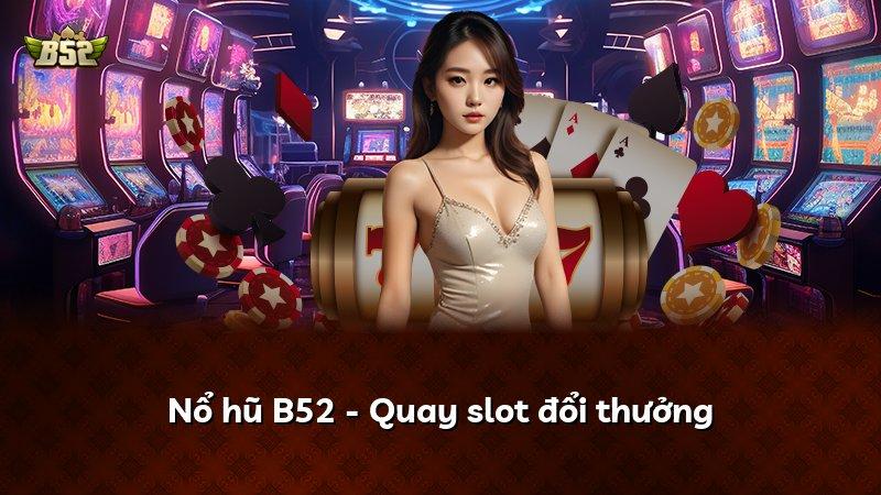 Nổ hũ B52 - Quay slot đổi thưởng