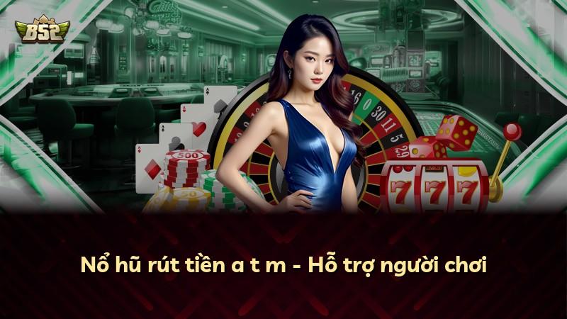 Nổ hũ rút tiền a t m - Hỗ trợ người chơi
