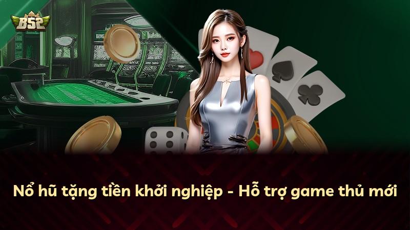 Nổ hũ tặng tiền khởi nghiệp - Hỗ trợ game thủ mới