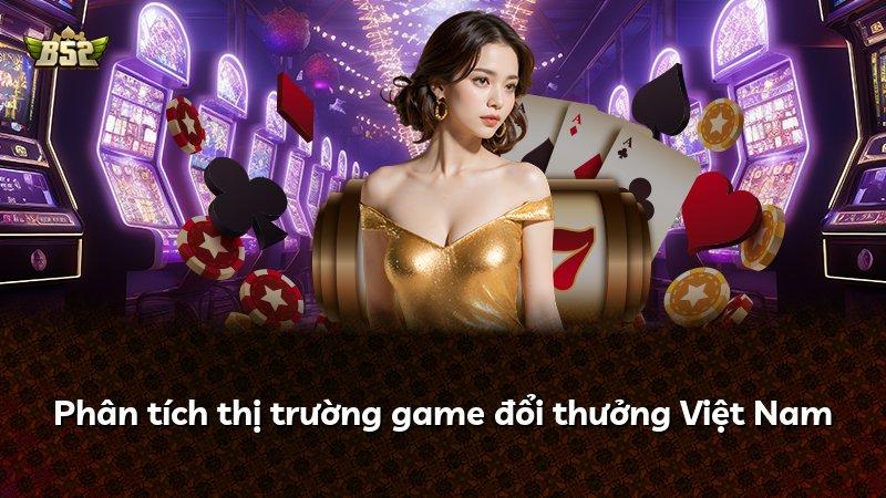 Phân tích thị trường game đổi thưởng Việt Nam