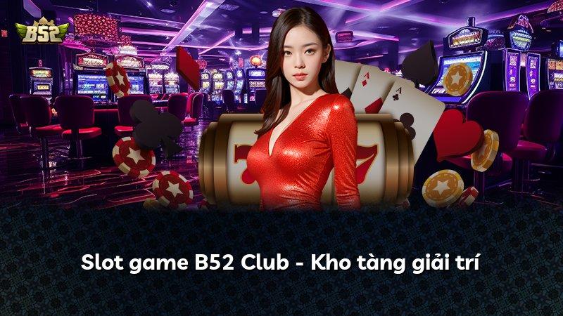 Slot game B52 Club - Kho tàng giải trí