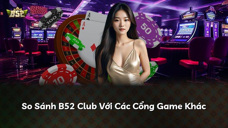 So Sánh B52 Club Với Các Cổng Game Khác